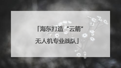 海东打造“云箭”无人机专业战队