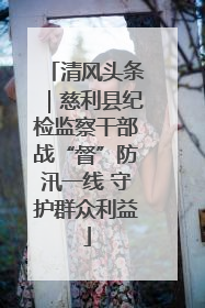 清风头条｜慈利县纪检监察干部战“督”防汛一线 守护群众利益