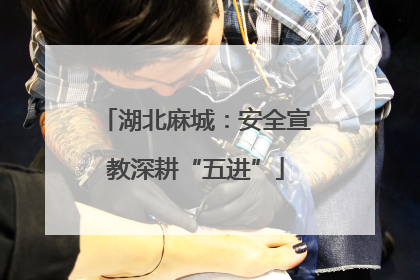 湖北麻城：安全宣教深耕“五进”