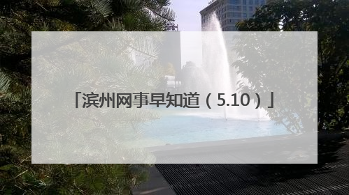 滨州网事早知道（5.10）