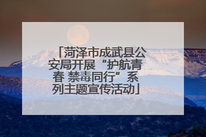 菏泽市成武县公安局开展“护航青春 禁毒同行”系列主题宣传活动