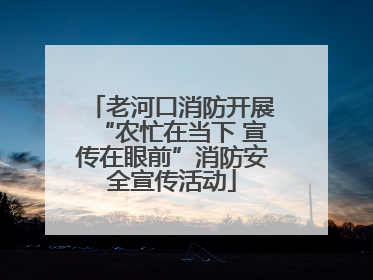 老河口消防开展“农忙在当下 宣传在眼前”消防安全宣传活动