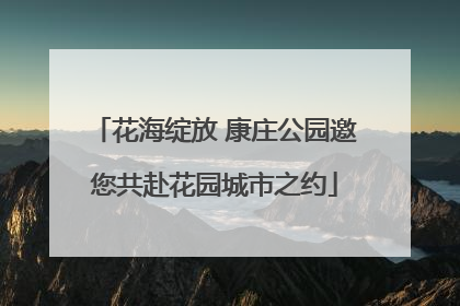 花海绽放 康庄公园邀您共赴花园城市之约
