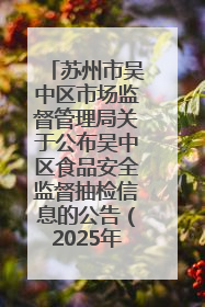 苏州市吴中区市场监督管理局关于公布吴中区食品安全监督抽检信息的公告（2025年第四期）