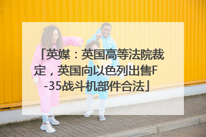 英媒：英国高等法院裁定，英国向以色列出售F-35战斗机部件合法
