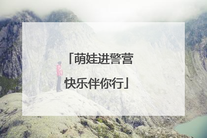 萌娃进警营 快乐伴你行