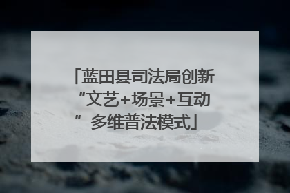 蓝田县司法局创新“文艺+场景+互动”多维普法模式