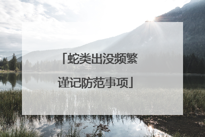 蛇类出没频繁 谨记防范事项