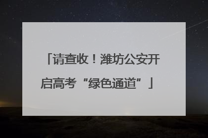 请查收！潍坊公安开启高考“绿色通道”
