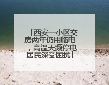 西安一小区交房两年仍用临电，高温天频停电居民深受困扰
