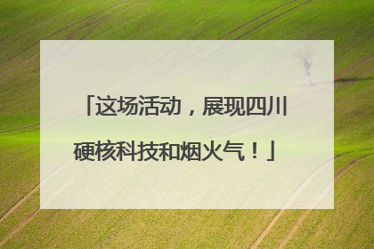 这场活动，展现四川硬核科技和烟火气！