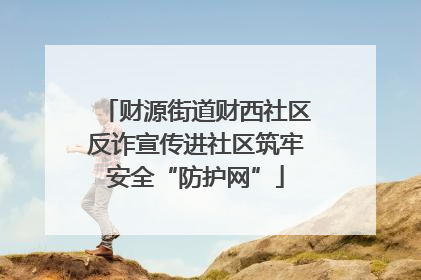 财源街道财西社区反诈宣传进社区筑牢安全“防护网”