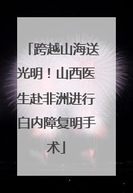 跨越山海送光明！山西医生赴非洲进行白内障复明手术