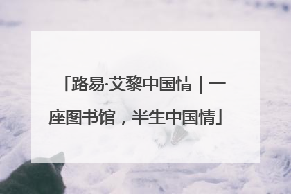 路易·艾黎中国情｜一座图书馆，半生中国情