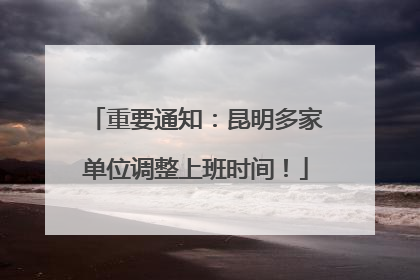 重要通知：昆明多家单位调整上班时间！