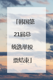 韩国第21届总统选举投票结束
