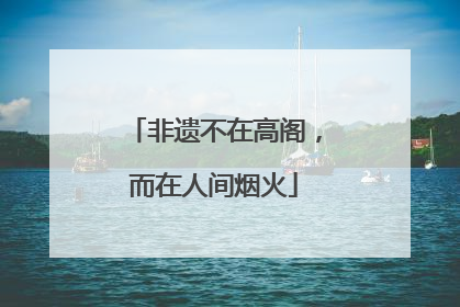 非遗不在高阁，而在人间烟火