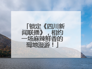 锁定《四川新闻联播》，相约一场麻辣鲜香的蜀地漫游！