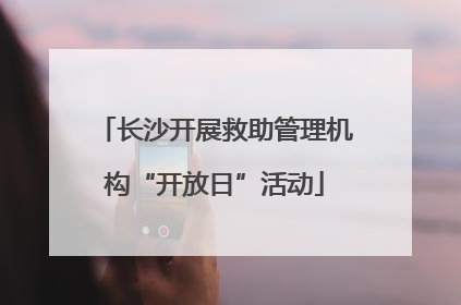 长沙开展救助管理机构“开放日”活动