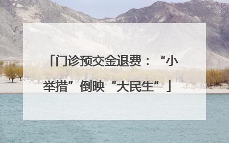 门诊预交金退费：“小举措”倒映“大民生”