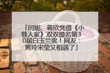 闫妮、蒋欣凭借《小巷人家》双双提名第30届白玉兰奖！网友：黄玲宋莹又相遇了