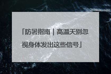 防暑指南｜高温天别忽视身体发出这些信号