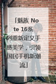 魅族 Note 16系列重新定义手感美学，引领国民手机新潮流