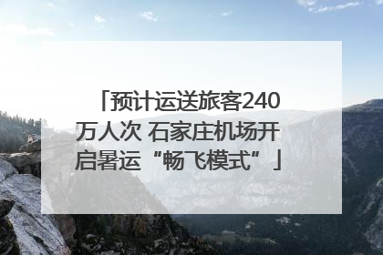 预计运送旅客240万人次 石家庄机场开启暑运“畅飞模式”