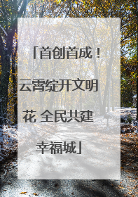 首创首成！云霄绽开文明花 全民共建幸福城