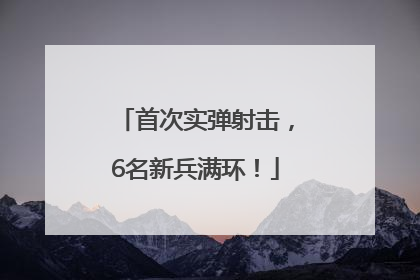 首次实弹射击，6名新兵满环！