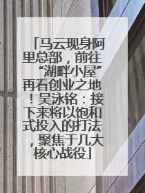 马云现身阿里总部，前往“湖畔小屋”再看创业之地！吴泳铭：接下来将以饱和式投入的打法，聚焦于几大核心战役