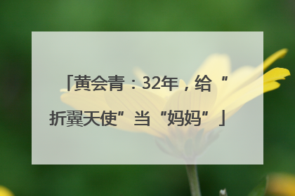 黄会青：32年，给“折翼天使”当“妈妈”