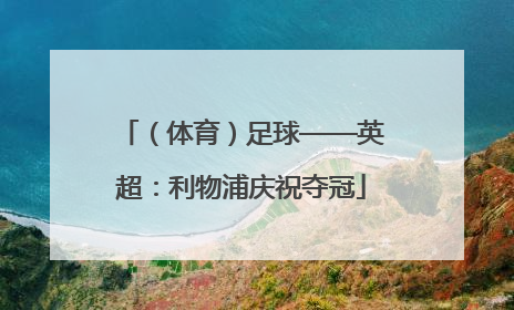 （体育）足球——英超：利物浦庆祝夺冠