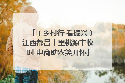 （乡村行·看振兴）江西都昌十里桃源丰收时 电商助农笑开怀
