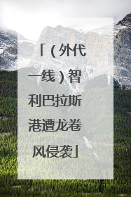 （外代一线）智利巴拉斯港遭龙卷风侵袭