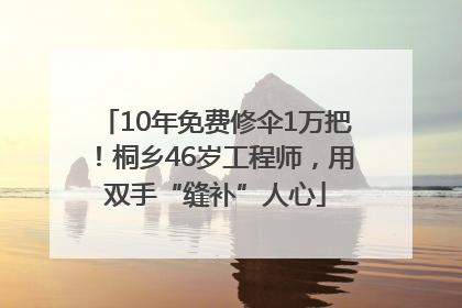 10年免费修伞1万把！桐乡46岁工程师，用双手“缝补”人心