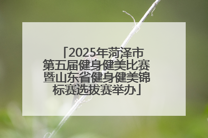 2025年菏泽市第五届健身健美比赛暨山东省健身健美锦标赛选拔赛举办