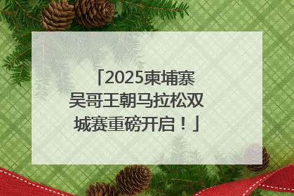 2025柬埔寨吴哥王朝马拉松双城赛重磅开启！