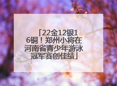 22金12银16铜！郑州小将在河南省青少年游泳冠军赛创佳绩