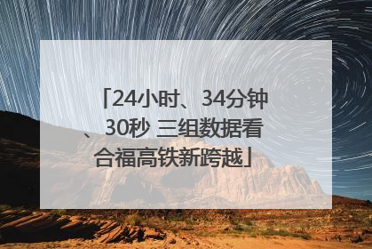 24小时、34分钟、30秒 三组数据看合福高铁新跨越