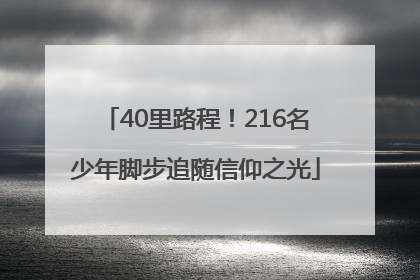 40里路程！216名少年脚步追随信仰之光