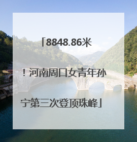 8848.86米！河南周口女青年孙宁第三次登顶珠峰