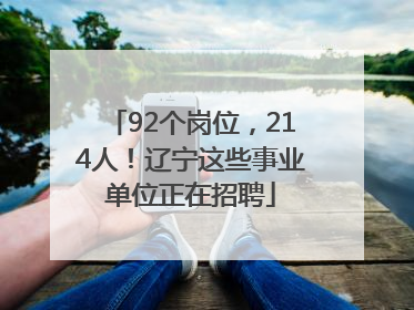 92个岗位，214人！辽宁这些事业单位正在招聘