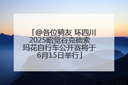 @各位骑友 环四川2025昭觉谷克德索玛花自行车公开赛将于6月15日举行
