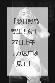 @日照高考生！6月27日上午，万达广场见！