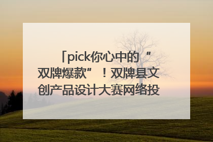 pick你心中的“双牌爆款”！双牌县文创产品设计大赛网络投票评选火热进行中